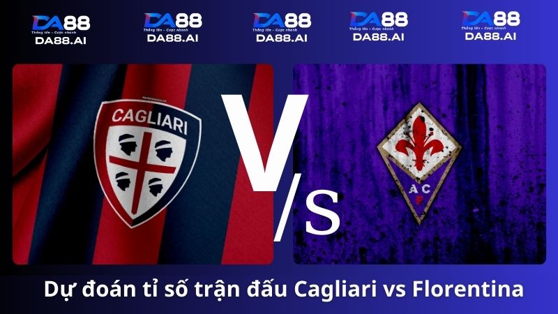 Dự đoán tỉ số Cagliari vs Fiorentina
