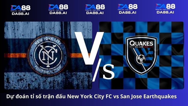 Dự đoán tỉ số New York City FC vs San Jose Earthquakes