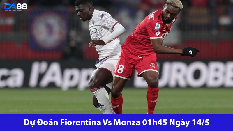 Dự Đoán Fiorentina Vs Monza 01h45 Ngày 14/5