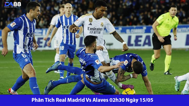 Phân Tích Real Madrid Vs Alaves 02h30 Ngày 15/05