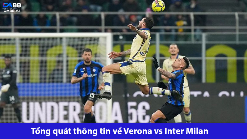 Verona vs Inter Milan là trận đấu cuối cùng tại Serie A của 2 đội