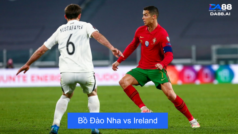 Nhận định trận đấu giữa đội tuyển Bồ Đào Nha vs Ireland