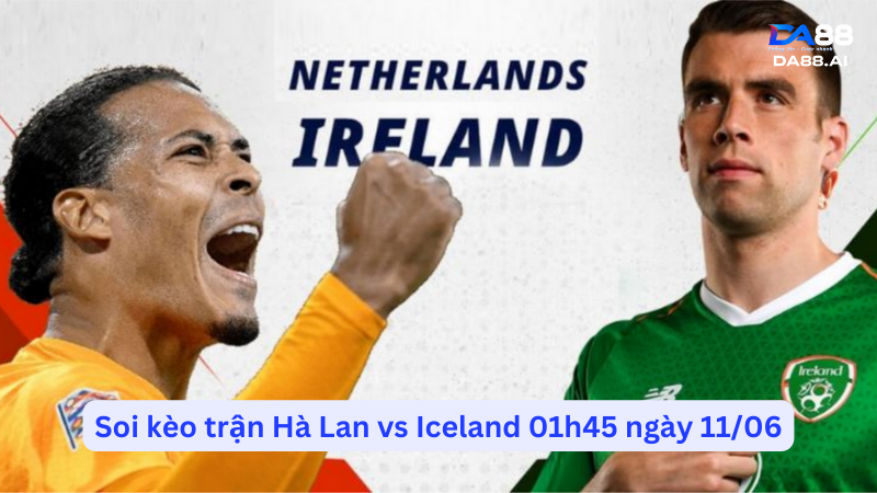 Nhận định trận Hà Lan - Iceland giao hữu đội tuyển quốc gia 