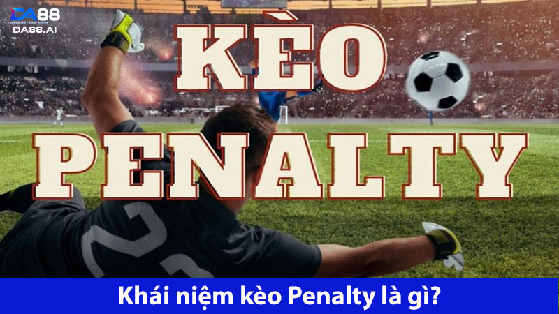 Kèo Penalty là gì? Được hiểu ra sao? 